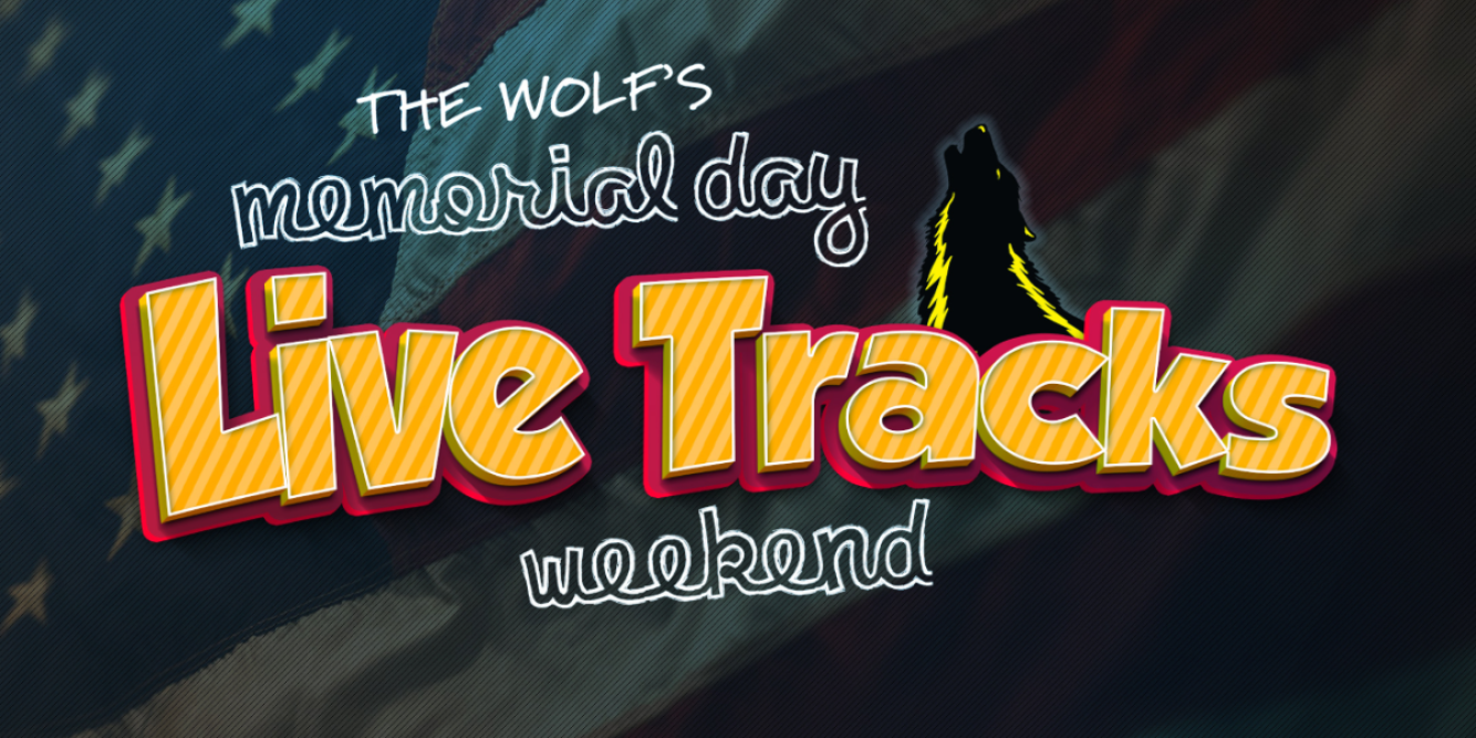 Memorial Day Live Tracks Weekend on 95.3 & 107.1 The Wolf!